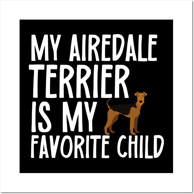 My Airedale Terrier Is My Favorite Child Wall Art by The Jumping Cart